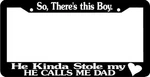 So There's This Boy Kinda Stole My Heart Calls Dad License Plate Frame New. Price: $5.69.