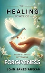 Healing Power Of Forgiveness: Freedom From Bitterness By John James Abekah Paper Brand. Price: $13.81.