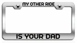 My Other Ride Is Your Dad Steel License Plate Frame Car Suv New. Price: $15.95.